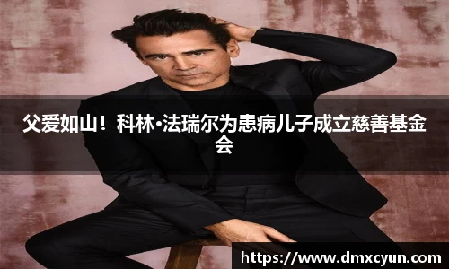 父爱如山！科林·法瑞尔为患病儿子成立慈善基金会