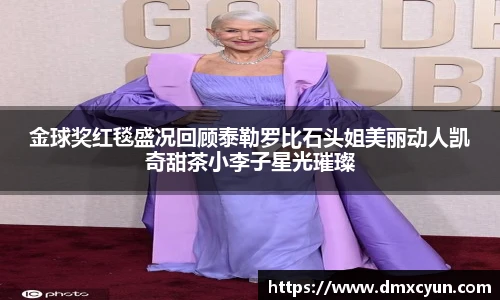 金球奖红毯盛况回顾泰勒罗比石头姐美丽动人凯奇甜茶小李子星光璀璨